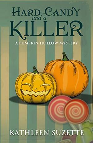 Hard Candy and a Killer: A Pumpkin Hollow Mystery, book 7 by Kathleen Suzette