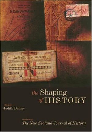 The Shaping of History: Essays from the New Zealand Journal of History by Judith Binney