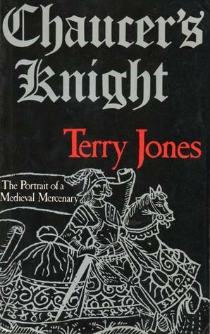 Chaucer's Knight: Portrait Of A Medieval Mercenary by Terry Jones