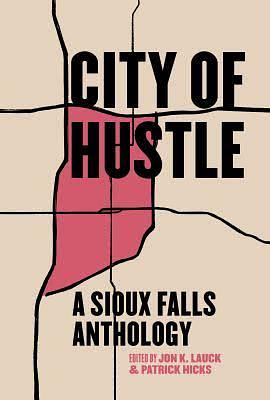 City of Hustle: A Sioux Falls Anthology by Patrick Hicks, Jon K. Lauck