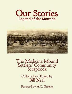 Our Stories: Legend of the Mounds: The Medicine Mound Settlers' Community Scrapbook by Bill Neal