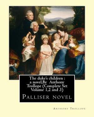 The duke's children: a novel, By Anthony Trollope (Complete Set Volume 1,2 and 3): Palliser novel by Anthony Trollope