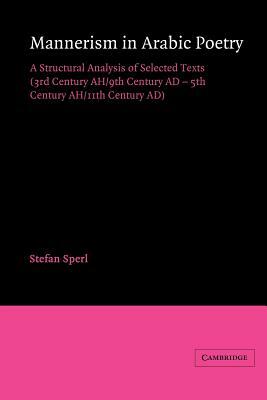 Mannerism in Arabic Poetry: A Structural Analysis of Selected Texts (3rd Century Ah/9th Century Ad - 5th Century Ah/11th Century Ad) by Stefan Sperl