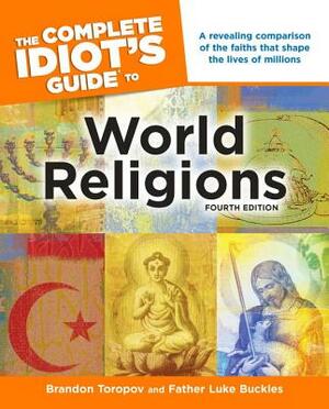 The Complete Idiot's Guide to World Religions, 4th Edition: A Revealing Comparison of the Faiths That Shape the Lives of Millions by Luke Buckles, Brandon Toropov