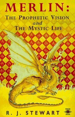 Merlin: The Prophetic Vision and The Mystical Life by R.J. Stewart, Felicity Bowers