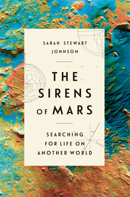 The Sirens of Mars: Searching for Life on Another World by Sarah Stewart Johnson