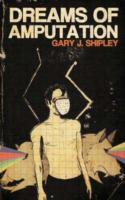 Dreams of Amputation by Gary J. Shipley