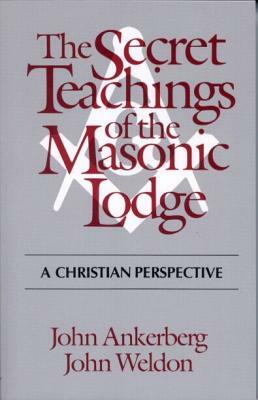 The Secret Teachings of the Masonic Lodge by John Ankerberg, John Weldon