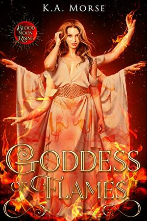Goddess Of Flames by K.A. Morse