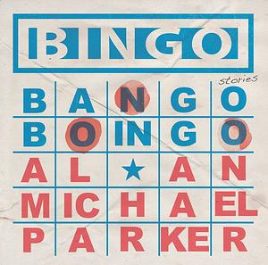 Bingo, Bango, Boingo by Alan Michael Parker