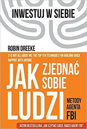 Jak zjednać sobie ludzi: metody agenta FBI by Robin Dreeke