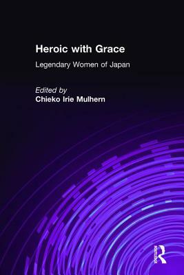 Heroic with Grace: Legendary Women of Japan: Legendary Women of Japan by Chieko Irie Mulhern