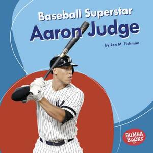 Baseball Superstar Aaron Judge by Jon M. Fishman