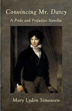 Convincing Mr. Darcy: A Pride and Prejudice Novella by Mary Lydon Simonsen