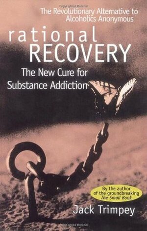 Rational Recovery: The New Cure for Substance Addiction by Jack Trimpey