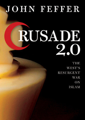 Crusade 2.0: The West's Resurgent War on Islam by John Feffer