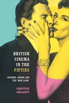 British Cinema in the Fifties: Gender, Genre and the 'new Look' by Christine Geraghty