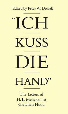 Ich Kuss Die Hand: The Letters of H. L. Mencken to Gretchen Hood by H.L. Mencken