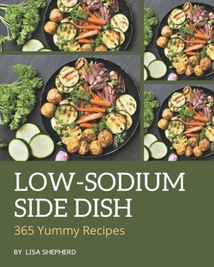 365 Yummy Low-Sodium Side Dish Recipes: Cook it Yourself with Yummy Low-Sodium Side Dish Cookbook! by Lisa Shepherd