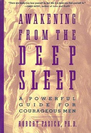 Awakening from the Deep Sleep: A Powerful Guide for Courageous Men by Robert S. Pasick