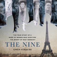 The Nine: The True Story of a Band of Women Who Survived the Worst of Nazi Germany by Gwen Strauss