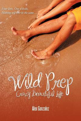 Wild Prep: Crazy Beautiful Life by Alex Gonzalez