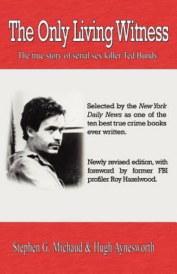 The Only Living Witness: The true story of serial sex killer Ted Bundy by Stephen G. Michaud, Hugh Aynesworth