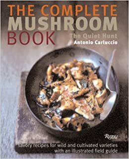 The Complete Mushroom Book: Savory Recipes for Wild and Cultivated Varieties by Antonio Carluccio