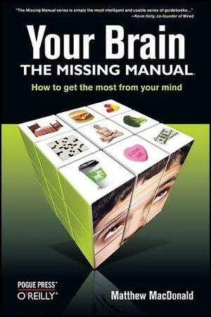 Your Brain: The Missing Manual by Matthew MacDonald