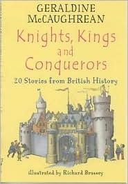 Knights, Kings and Conquerors: 20 Stories from British History by Geraldine McCaughrean, Richard Brassey