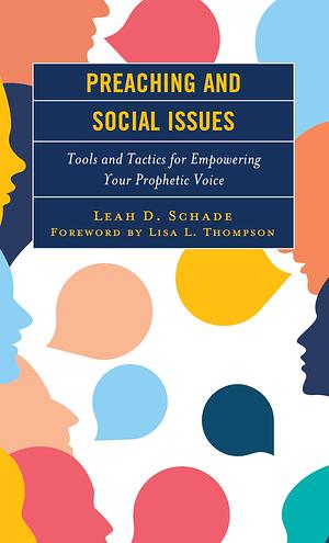 Preaching and Social Issues: Tools and Tactics for Empowering Your Prophetic Voice by Leah D. Schade