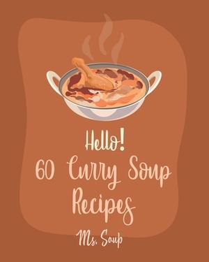 Hello! 60 Curry Soup Recipes: Best Curry Soup Cookbook Ever For Beginners [Book 1] by Soup