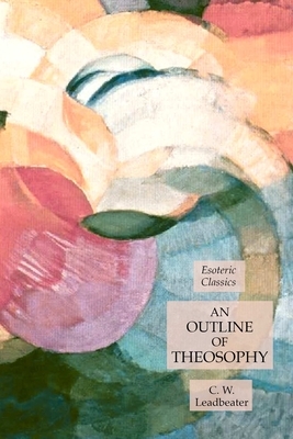 An Outline of Theosophy: Theosophical Classics by C. W. Leadbeater