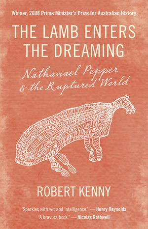 The Lamb Enters the Dreaming: Nathanael Pepperthe Ruptured World by Robert Kenny
