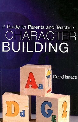 Character Building: A Guide for Parents and Teachers by David Isaacs
