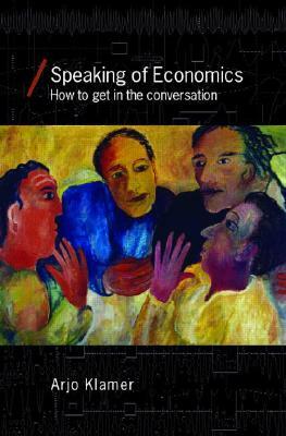 Speaking of Economics: How to Get in the Conversation by Arjo Klamer