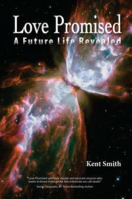 Love Promised: A Future Life Revealed by Kent Smith