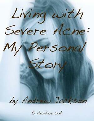 Living with Severe Acne: My Personal Story by Andrew Jackson