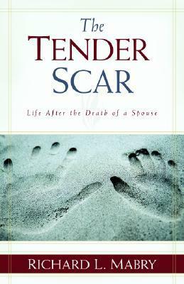 The Tender Scar: Life After the Death of a Spouse by Richard L. Mabry