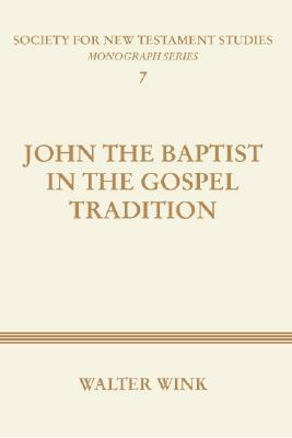 John The Baptist in the Gospel Tradition by Walter Wink
