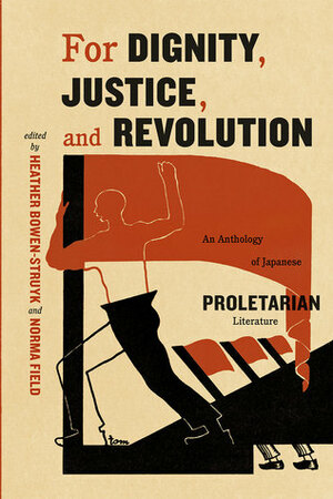 For Dignity, Justice, and Revolution: An Anthology of Japanese Proletarian Literature by Heather Bowen-Struyk, Norma Field