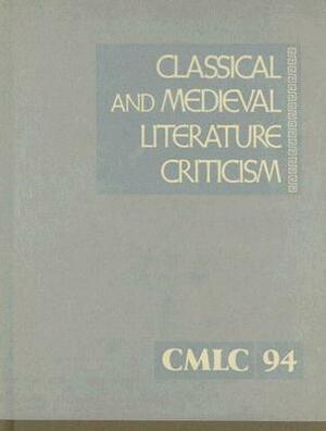 Classical and Medieval Literature Criticism, Volume 94: Criticism of the Works of World Authors from Classical Antiquity Through the Fourteenth Centur by 