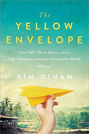 The Yellow Envelope: One Gift, Three Rules, and a Life-Changing Journey Around the World by Kim Dinan