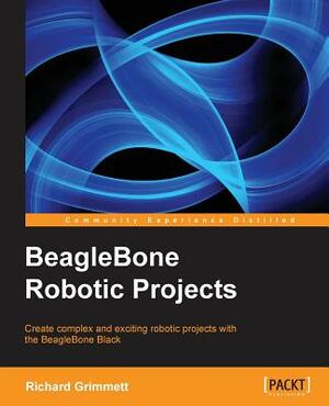 Beaglebone Robotic Projects by Richard Grimmett