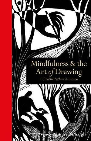 Mindfulness & the Art of Drawing: A creative path to awareness by Wendy Ann Greenhalgh, Wendy Ann Greenhalgh