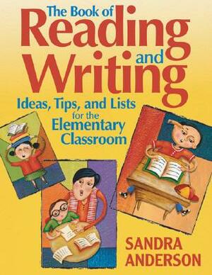 The Book of Reading and Writing Ideas, Tips, and Lists for the Elementary Classroom by Sandra Anderson