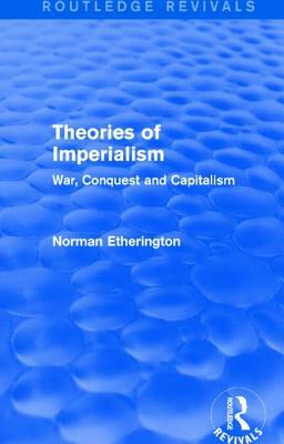 Theories of Imperialism (Routledge Revivals): War, Conquest and Capital by Norman Etherington