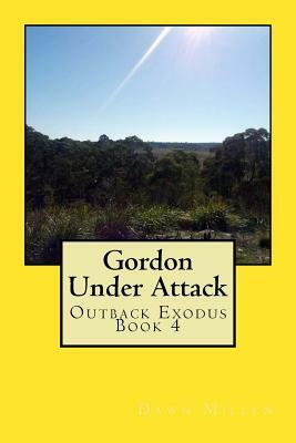 Gordon Under Attack: Outback Exodus Book 4 by Dawn Millen