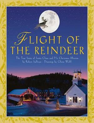 Flight of the Reindeer: The True Story of Santa Claus and His Christmas Mission by Robert Sullivan