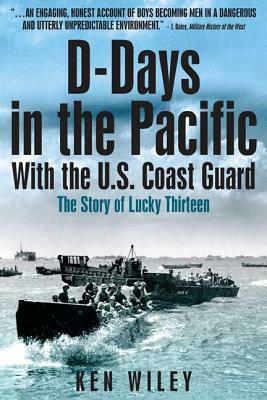 D-Days in the Pacific with the Us Coastguard: The Story of Lucky Thirteen by Ken Wiley